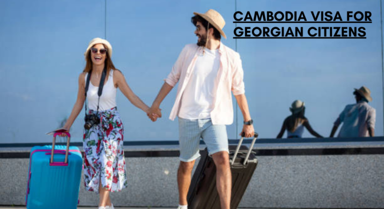 Cambodia Visa Guide for Georgian Citizens