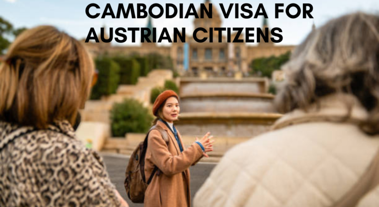 Complete Guide to Cambodian Visa for Austrian Citizens